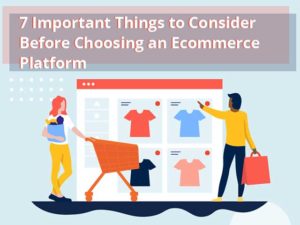 Important Things to Consider Before Choosing an Ecommerce Platform